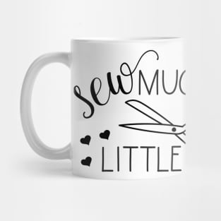 Sew Much Fabric Sew Little Time Mug